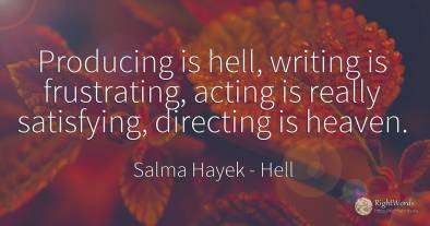Producing is hell, writing is frustrating, acting is...