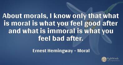 About morals, I know only that what is moral is what you...