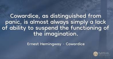 Cowardice, as distinguished from panic, is almost always...