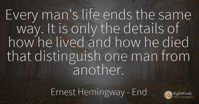 Every man's life ends the same way. It is only the...