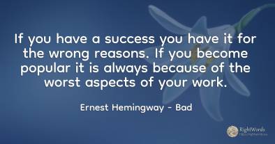 If you have a success you have it for the wrong reasons....