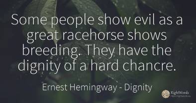 Some people show evil as a great racehorse shows...