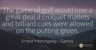 The game of golf would lose a great deal if croquet...