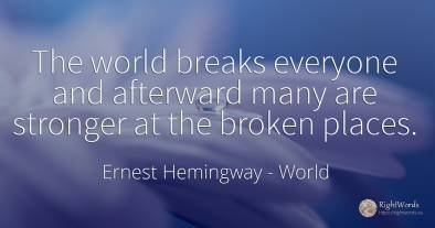 The world breaks everyone and afterward many are stronger...