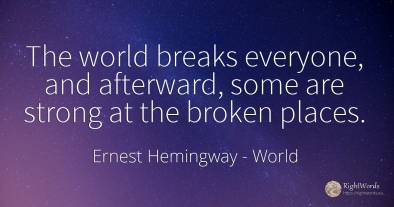 The world breaks everyone, and afterward, some are strong...