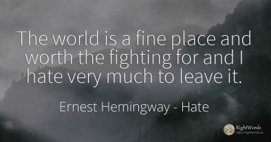 The world is a fine place and worth the fighting for and...