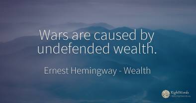 Wars are caused by undefended wealth.