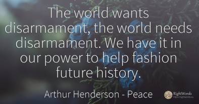 The world wants disarmament, the world needs disarmament....