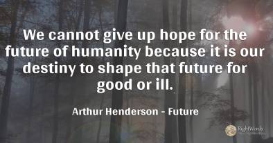 We cannot give up hope for the future of humanity because...
