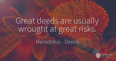 Great deeds are usually wrought at great risks.