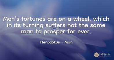 Men's fortunes are on a wheel, which in its turning...