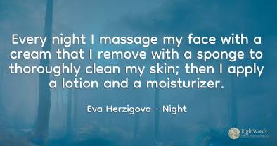 Every night I massage my face with a cream that I remove...