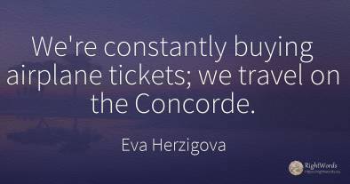 We're constantly buying airplane tickets; we travel on...