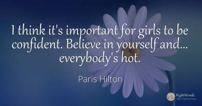 I think it's important for girls to be confident. Believe...