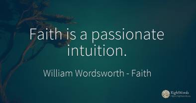 Faith is a passionate intuition.