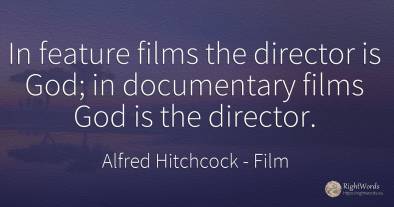 In feature films the director is God; in documentary...