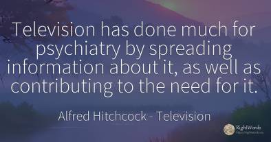 Television has done much for psychiatry by spreading...