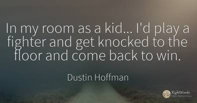 In my room as a kid... I'd play a fighter and get knocked...