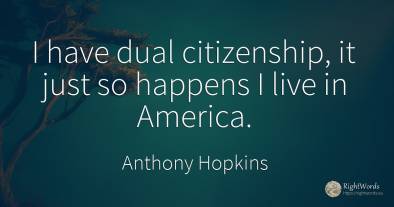 I have dual citizenship, it just so happens I live in...