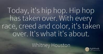 Today, it's hip hop. Hip hop has taken over. With every...