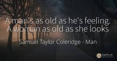 A man's as old as he's feeling. A woman as old as she looks