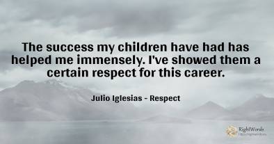 The success my children have had has helped me immensely....