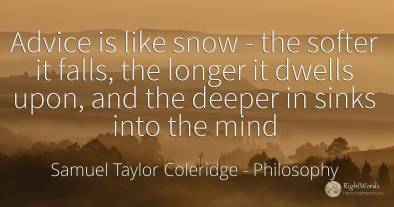 Advice is like snow - the softer it falls, the longer it...