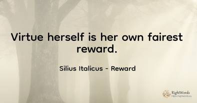 Virtue herself is her own fairest reward.