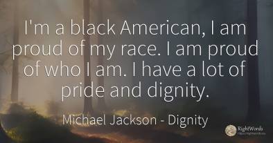 I'm a black American, I am proud of my race. I am proud...
