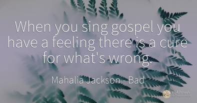 When you sing gospel you have a feeling there is a cure...