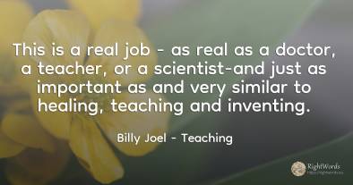 This is a real job - as real as a doctor, a teacher, or a...