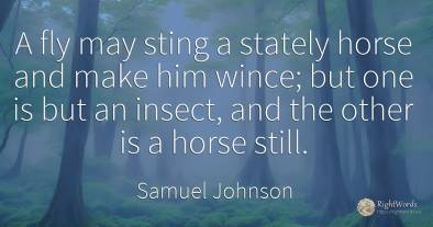 A fly may sting a stately horse and make him wince; but...