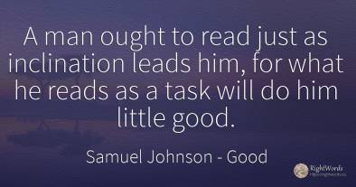 A man ought to read just as inclination leads him, for...
