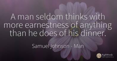 A man seldom thinks with more earnestness of anything...