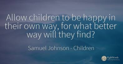Allow children to be happy in their own way, for what...