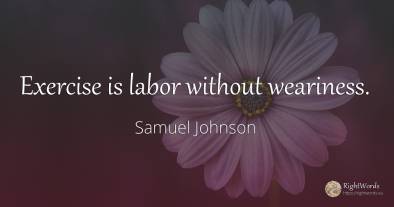 Exercise is labor without weariness.