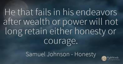 He that fails in his endeavors after wealth or power will...
