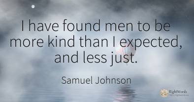 I have found men to be more kind than I expected, and...