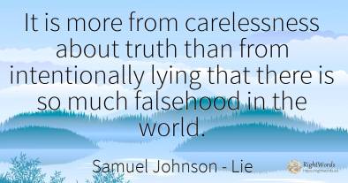 It is more from carelessness about truth than from...