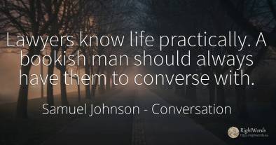 Lawyers know life practically. A bookish man should...