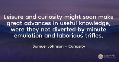 Leisure and curiosity might soon make great advances in...