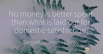 No money is better spent than what is laid out for...