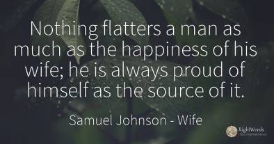 Nothing flatters a man as much as the happiness of his...