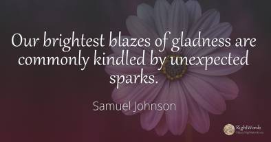 Our brightest blazes of gladness are commonly kindled by...