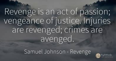 Revenge is an act of passion; vengeance of justice....