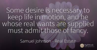 Some desire is necessary to keep life in motion, and he...