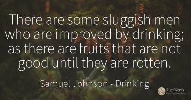 There are some sluggish men who are improved by drinking;...