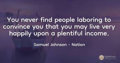 You never find people laboring to convince you that you...
