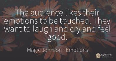 The audience likes their emotions to be touched. They...