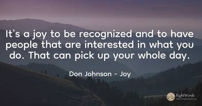It's a joy to be recognized and to have people that are...